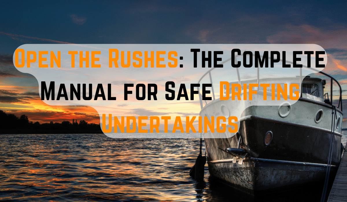 Open the Rushes: The Complete Manual for Safe Drifting Undertakings in [2023]